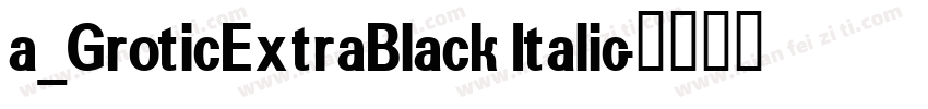a_GroticExtraBlack Italic字体转换
